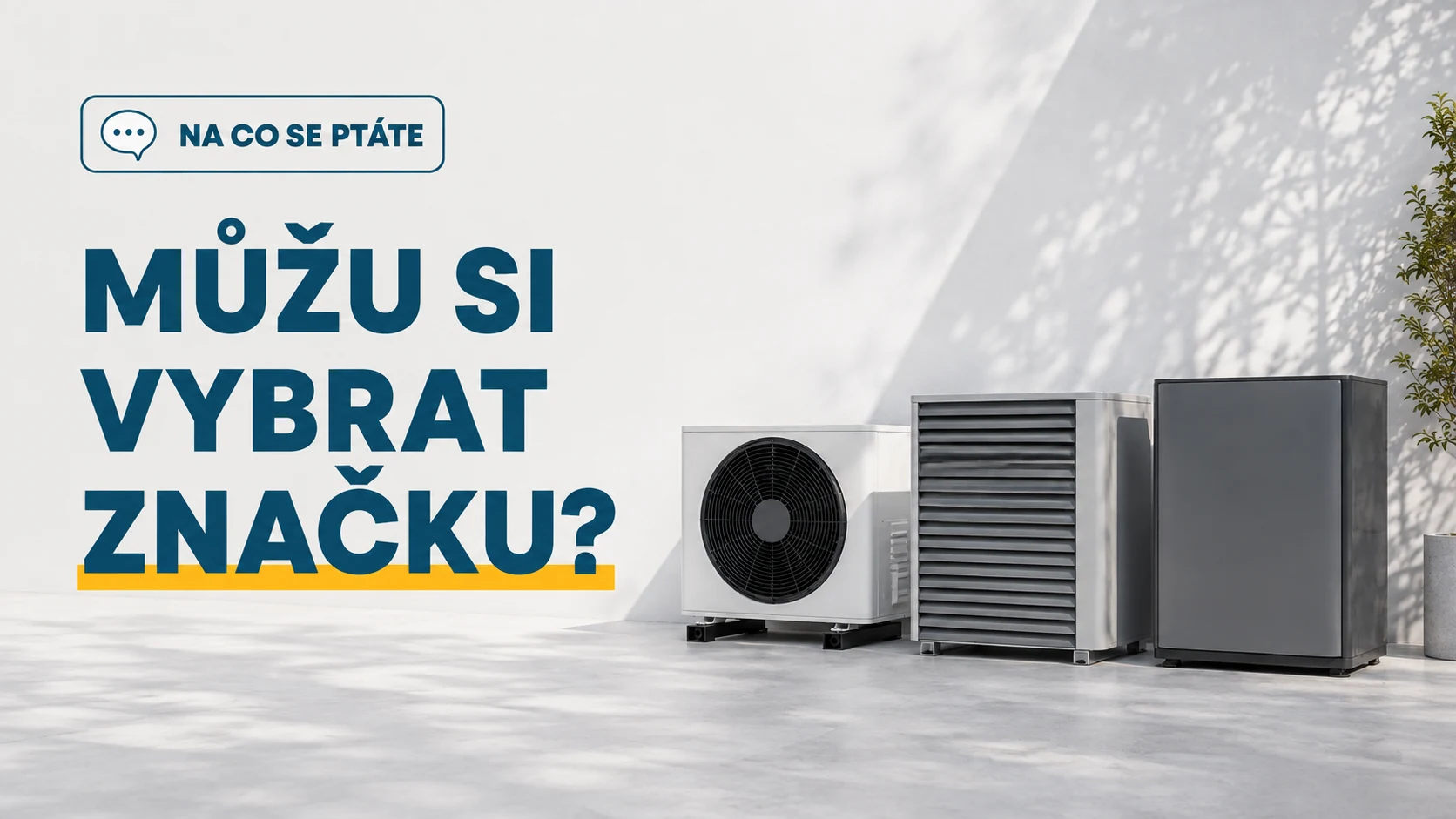 Můžu si vybrat značku tepelného čerpadla, nebo mi vnutíte tu vaši?
